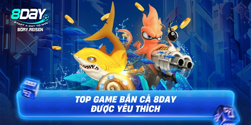 Top game bắn cá 8Day được yêu thích