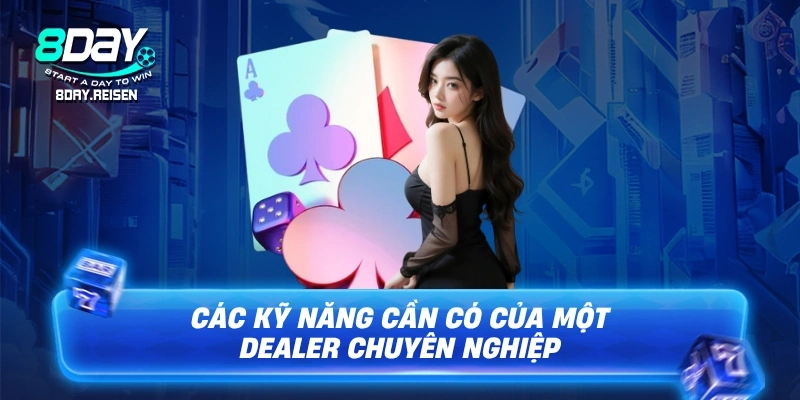 Dealer Là Gì? Vai Trò & Kỹ Năng Của Người Chia Bài Casino 4 Các kỹ năng cần có của một Dealer chuyên nghiệp