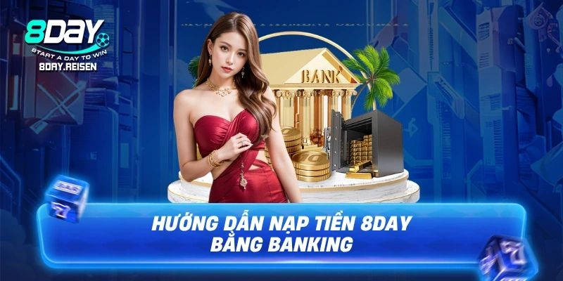 Nạp tiền 8Day - Hướng dẫn đa phương thức, vào vốn an toàn 3 Hướng dẫn nạp tiền 8Day bằng banking
