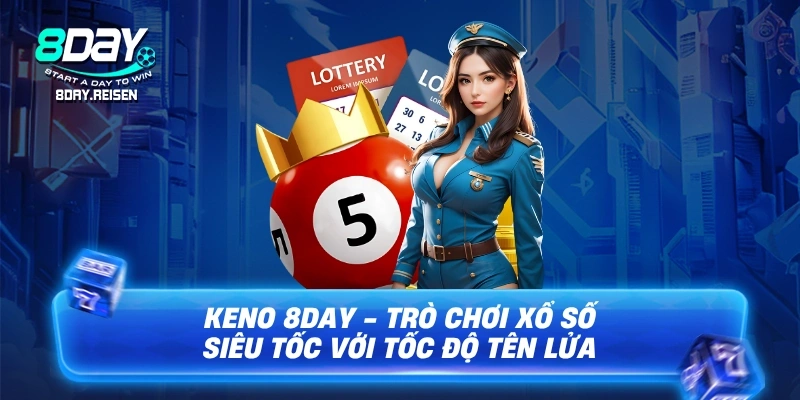 Keno 8Day - Mẹo cược thông minh, thắng nhanh tức thì 1 Keno 8Day - Trò chơi xổ số siêu tốc với tốc độ tên lửa